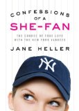 Confessions of a She-Fan: The True Course of True Love with the New York Yankees by Jane Heller