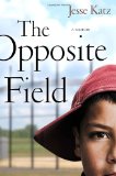 The Opposite Field: A Memoir by Jesse Katz